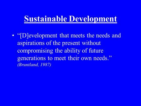 Sustainable Development “[D]evelopment that meets the needs and aspirations of the present without compromising the ability of future generations to meet.