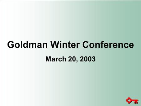 Goldman Winter Conference March 20, 2003. 2 PRIVATE SECURITIES LITIGATION REFORM ACT OF 1995 FORWARD-LOOKING STATEMENT DISCLOSURE These presentation materials.
