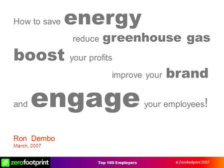 © zerofootprint 2005 © Zerofootprint 2007 Top 100 Employers Credit Risk and Capital Management How to save energy reduce greenhouse gas boost your profits.
