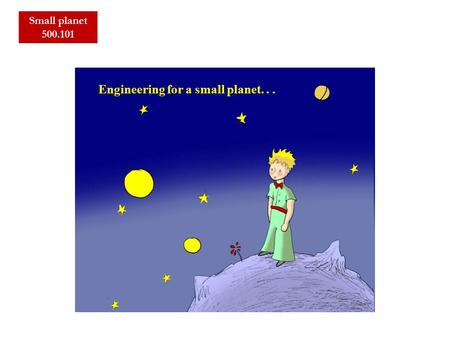 Small planet 500.101 Engineering for a small planet...