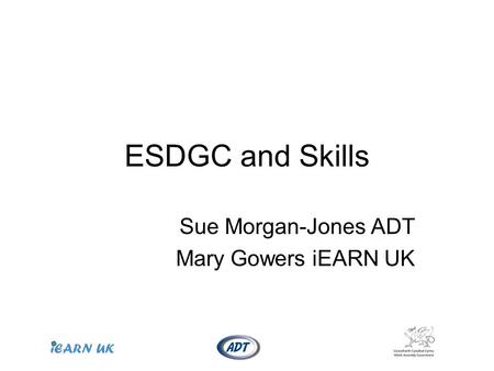 ESDGC and Skills Sue Morgan-Jones ADT Mary Gowers iEARN UK.