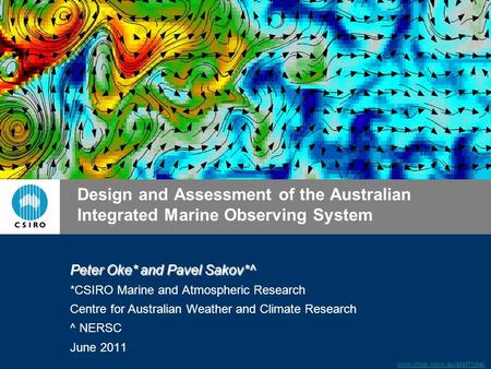 Www.cmar.csiro.au/staff/oke/ Design and Assessment of the Australian Integrated Marine Observing System Peter Oke* and Pavel Sakov*^ *CSIRO Marine and.