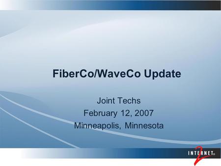 FiberCo/WaveCo Update Joint Techs February 12, 2007 Minneapolis, Minnesota.