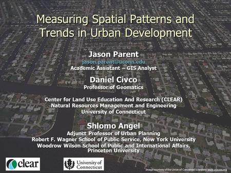 1 Measuring Spatial Patterns and Trends in Urban Development Jason Parent Academic Assistant – GIS Analyst Daniel Civco Professor.