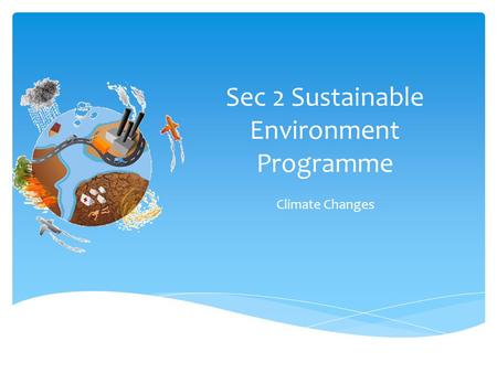 Sec 2 Sustainable Environment Programme Climate Changes.