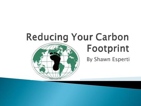 Reducing Your Carbon Footprint By Shawn Esperti.  Every year the average citizen produces about 10 tons of carbon dioxide — enough to fill two Olympic.