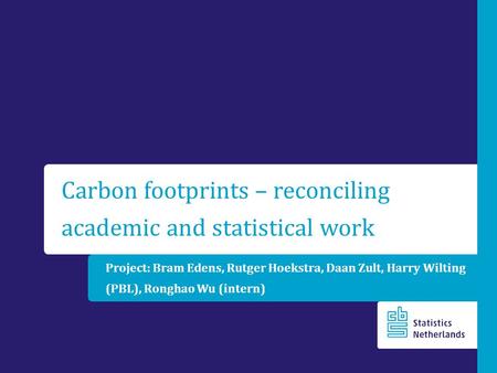 Project: Bram Edens, Rutger Hoekstra, Daan Zult, Harry Wilting (PBL), Ronghao Wu (intern) Carbon footprints – reconciling academic and statistical work.