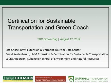 Certification for Sustainable Transportation and Green Coach Lisa Chase, UVM Extension & Vermont Tourism Data Center David Kestenbaum, UVM Extension &