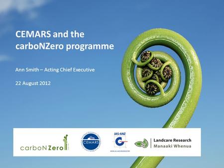CEMARS and the carboNZero programme Ann Smith – Acting Chief Executive 22 August 2012.