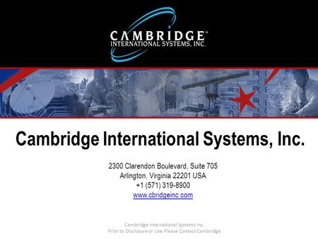 Cambridge International Systems, Inc. 2300 Clarendon Boulevard, Suite 705 Arlington, Virginia 22201 USA +1 (571) 319-8900 www.cbridgeinc.com Cambridge.