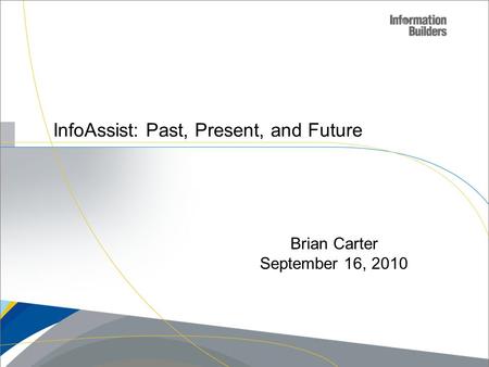 InfoAssist: Past, Present, and Future Brian Carter September 16, 2010.