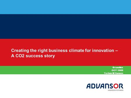 Creating the right business climate for innovation – A CO2 success story Bruxelles OCT 2009 Torben M Hansen.