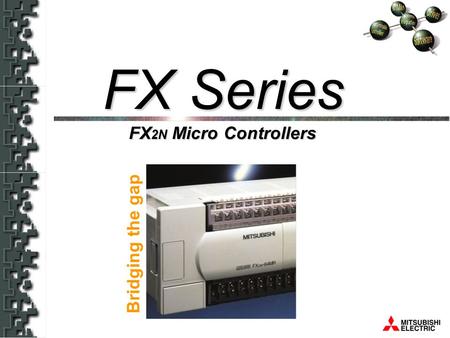FX 2N Bridging The Gap FX 2N Micro Controllers FX Series Bridging the gap.