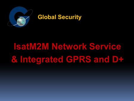 IsatM2M Network Service & Integrated GPRS and D+ Global Security.
