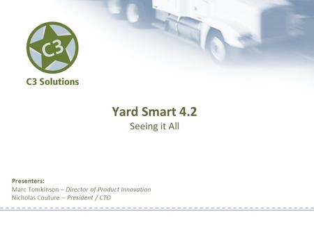 Presenters: Marc Tomkinson – Director of Product Innovation Nicholas Couture – President / CTO Yard Smart 4.2 Seeing it All.