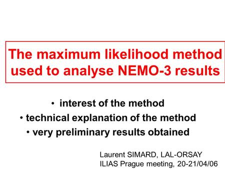 The maximum likelihood method used to analyse NEMO-3 results interest of the method technical explanation of the method very preliminary results obtained.