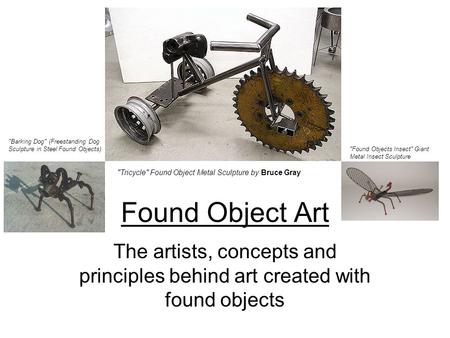 Found Object Art The artists, concepts and principles behind art created with found objects Tricycle Found Object Metal Sculpture by Bruce Gray Barking.