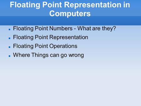 Floating Point Representation in Computers Floating Point Numbers - What are they? Floating Point Representation Floating Point Operations Where Things.