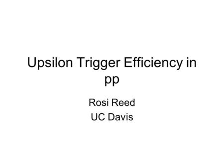 Upsilon Trigger Efficiency in pp Rosi Reed UC Davis.