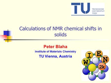 Calculations of NMR chemical shifts in solids Peter Blaha Institute of Materials Chemistry TU Vienna, Austria.
