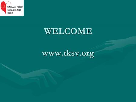 WELCOME www.tksv.org. . Heart and Health Foundation of Turkey has been granted as a Charitable Foundation in 2008 by the Turkish Government www.tksv.org.
