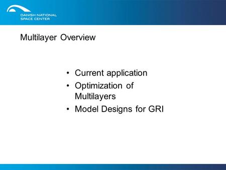 Multilayer Overview Current application Optimization of Multilayers Model Designs for GRI.