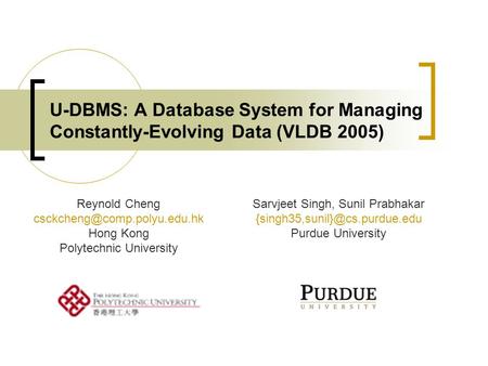 U-DBMS: A Database System for Managing Constantly-Evolving Data (VLDB 2005) Reynold Cheng Hong Kong Polytechnic University.
