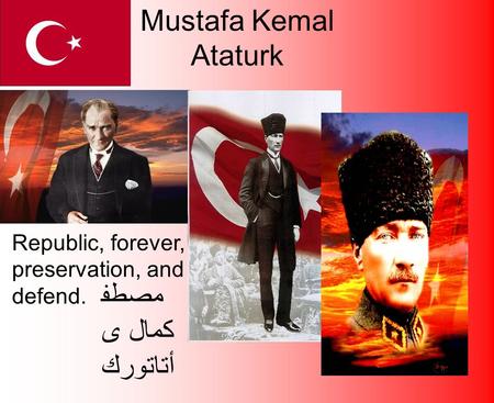 Mustafa Kemal Ataturk Republic, forever, preservation, and to defend. مصطف ى كمال أتاتورك.