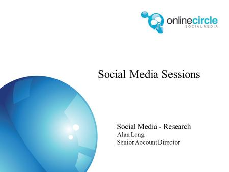 Social Media Sessions Social Media - Research Alan Long Senior Account Director.