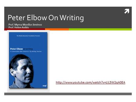  Peter Elbow On Writing Prof. Myrna Monllor Jiménez Prof. Helen Avilés