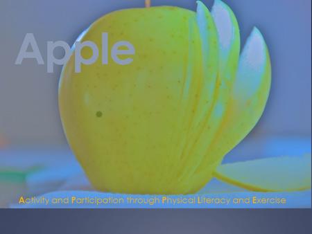 Apple A ctivity and P articipation through P hysical L iteracy and E xercise.