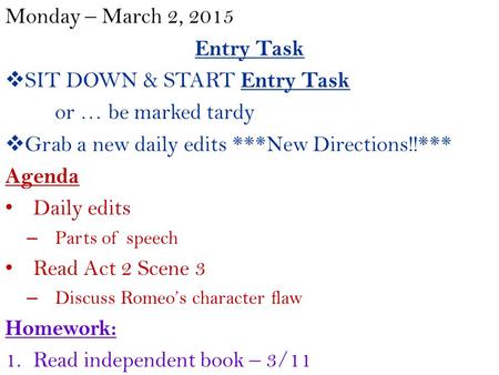 Monday – March 2, 2015 Entry Task  SIT DOWN & START Entry Task or … be marked tardy  Grab a new daily edits ***New Directions!!*** Agenda Daily edits.