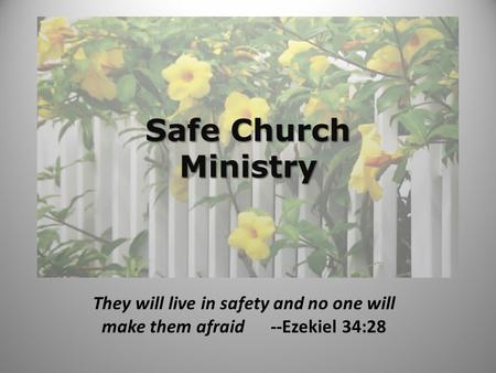 Safe Church Ministry They will live in safety and no one will make them afraid --Ezekiel 34:28.