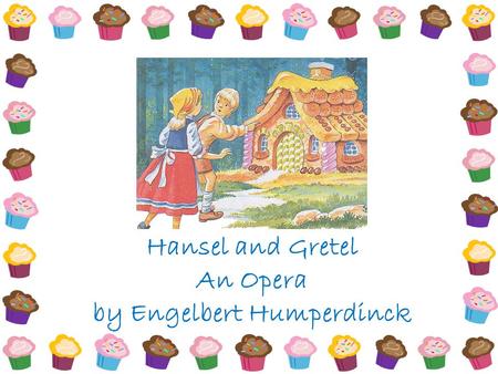 Hansel and Gretel An Opera by Engelbert Humperdinck.