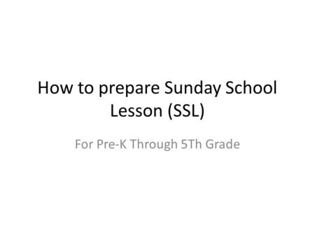 How to prepare Sunday School Lesson (SSL) For Pre-K Through 5Th Grade.