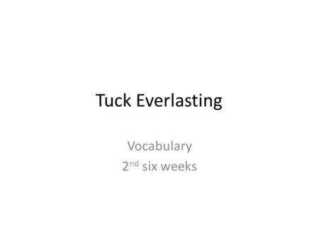 Tuck Everlasting Vocabulary 2 nd six weeks. Vocabulary: turn to Wordplay in your journal and write these words and definitions. 35 - Ambled – (V) to walk.
