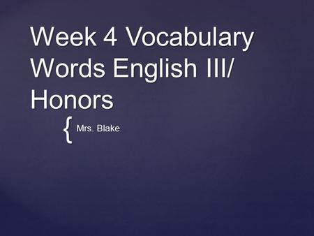 { Week 4 Vocabulary Words English III/ Honors Mrs. Blake.