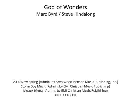 God of Wonders Marc Byrd / Steve Hindalong 2000 New Spring (Admin. by Brentwood-Benson Music Publishing, Inc.) Storm Boy Music (Admin. by EMI Christian.
