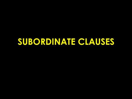 SUBORDINATE CLAUSES. Subordinate Clauses Also known as a dependent clause Fragment, thus cannot stand alone Example: As Joe put ice cream into his cup.
