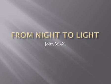 From night to light John 3:1-21.