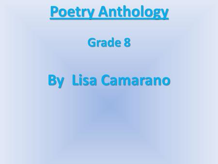 Poetry Anthology Grade 8 By Lisa Camarano \. Table of Contents Legendary Poem Legendary Poem I Am Poem I Am Poem If I can stop one heart from breaking-