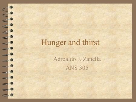 Hunger and thirst Adroaldo J. Zanella ANS 305. Introduction 4 Freedom from hunger and thirst features as the first requirement that has to be satisfied.