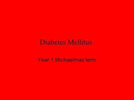 Diabetes Mellitus Year 1 Michaelmas term. Diabetes Mellitus ● Diabetes: Latin from Greek “Excess flow of urine” ● Mellitus Latin “like honey”