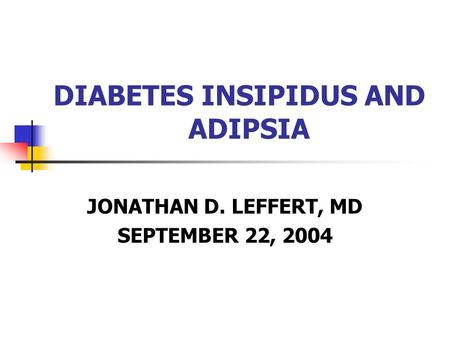 DIABETES INSIPIDUS AND ADIPSIA JONATHAN D. LEFFERT, MD SEPTEMBER 22, 2004.