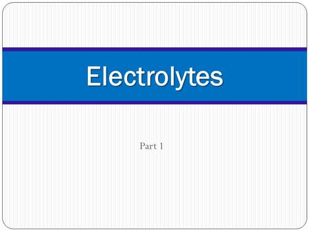 Part 1 Electrolytes. Electrolytes Electrolytes are ions capable of carrying an electricl charge Anions: (-) → Anode Cations: (+) → Cathode Major cations.