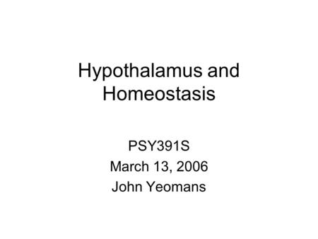 Hypothalamus and Homeostasis PSY391S March 13, 2006 John Yeomans.