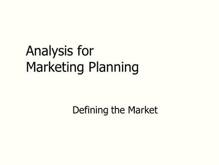Analysis for Marketing Planning Defining the Market.