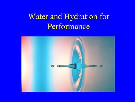 Water and Hydration for Performance. The Importance of Water 63% of total body weight is from water 37% of total body weight is from water inside cells.