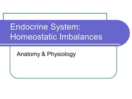 Endocrine System: Homeostatic Imbalances Anatomy & Physiology.