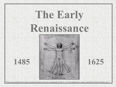 The Early Renaissance 14851625 “This presentation has been prepared under fair use exemption of the U. S. Copyright Law and is restricted from further.